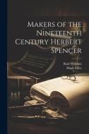 Makers of the Nineteenth Century Herbert Spencer di Basil Williams, Hugh Elliot edito da LEGARE STREET PR