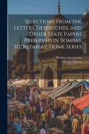 Selections From the Letters, Despatches, and Other State Papers Preserved in Bombay Secretariat: Home Series: 2 di George Forrest, Bombay Secretariat edito da LEGARE STREET PR