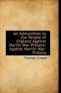 An Admonition To The People Of England Against Martin Mar-prelate di Thomas Cooper edito da Bibliolife