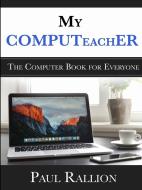 My COMPUTeachER, The Computer Book for Everyone di Paul Rallion edito da Lulu.com