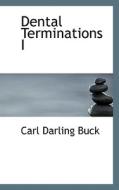 Dental Terminations I di Carl Darling Buck edito da Bibliolife