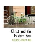 Christ & The Eastern Soul di Charles Cuthbert Hall edito da Bibliolife