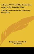 Athletes of the Bible, Unfamiliar Aspects of Familiar Men: A Study Course for Boys and Young Men (1914) di Benjamin Deane Brink, Paul Smith edito da Kessinger Publishing