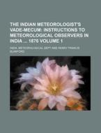 The Indian Meteorologist's Vade-Mecum Volume 1 di India Meteorological Dept edito da Rarebooksclub.com