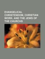Evangelical Christendom, Christian Work. and the Jews of the Churchs di Books Group edito da Rarebooksclub.com