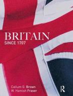 Britain Since 1707 di Hamish Fraser, Callum G. Brown edito da Taylor & Francis Ltd
