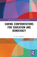 Caring Confrontations For Education And Democracy di R. Scott Webster edito da Taylor & Francis Ltd