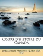 Cours D'histoire Du Canada di Jean Baptiste Antoine Ferland edito da Nabu Press