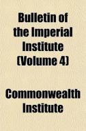 Bulletin Of The Imperial Institute Volu di Commonwea Institute edito da General Books