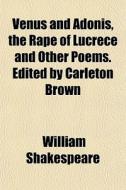 Venus And Adonis, The Rape Of Lucrece And Other Poems. Edited By Carleton Brown di William Shakespeare edito da General Books Llc