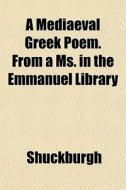 A Mediaeval Greek Poem. From A Ms. In Th di Shuckburgh edito da General Books