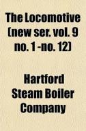 The Locomotive New Ser. Vol. 9 No. 1 -n di Hartford Steam Boiler Company edito da Rarebooksclub.com