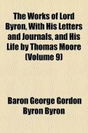 The Works Of Lord Byron, With His Letter di Baron George Gordon Byron Byron edito da General Books