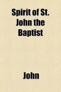 Spirit Of St. John The Baptist di Pope John XXIII edito da General Books Llc