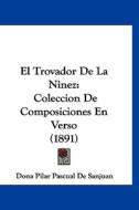 El Trovador de La Ninez: Coleccion de Composiciones En Verso (1891) di Dona Pilar Pascual De Sanjuan edito da Kessinger Publishing