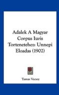 Adalek a Magyar Corpus Iuris Tortenetehez: Unnepi Eloadas (1902) di Tamas Vecsey edito da Kessinger Publishing