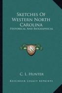 Sketches of Western North Carolina: Historical and Biographical di C. L. Hunter edito da Kessinger Publishing