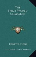 The Spirit World Unmasked di Henry R. Evans edito da Kessinger Publishing