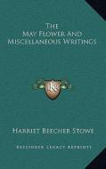 The May Flower and Miscellaneous Writings di Harriet Beecher Stowe edito da Kessinger Publishing