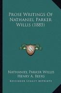 Prose Writings of Nathaniel Parker Willis (1885) di Nathaniel Parker Willis edito da Kessinger Publishing