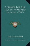 A Service for the Sick in Home and Hospital (1901) di Mark Guy Pearse edito da Kessinger Publishing