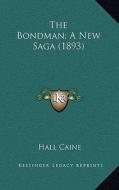 The Bondman; A New Saga (1893) the Bondman; A New Saga (1893) di Hall Caine edito da Kessinger Publishing