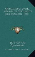 Abstammung, Ursitz Und Alteste Geschichte Der Baiwaren (1857) di Ernst Anton Quitzmann edito da Kessinger Publishing