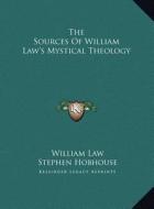 The Sources of William Law's Mystical Theology di William Law, Stephen Hobhouse edito da Kessinger Publishing