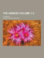 The Abbess; A Romance Volume 1-2 di Frances Milton Trollope edito da Theclassics.us