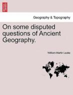 On some disputed questions of Ancient Geography. di William Martin Leake edito da British Library, Historical Print Editions