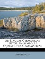 Ad Linguae Germanicae Historiam Symbolae: Quaestiones Grammaticae di Gustav Eschmann edito da Nabu Press