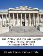 The Army And Its Air Corps di James P Tate edito da Bibliogov