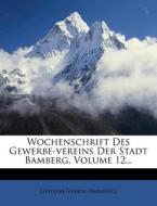 Wochenschrift des Gewerbe-Vereins der Stadt Bamberg, zwoelfter Jahrgang di Gewerbe-Verein (Bamberg) edito da Nabu Press