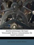 Antichissimo Ritmo Volgare Sulla Leggenda Di Sant'alessio di Saint Alexius, Ernesto Monaci edito da Nabu Press