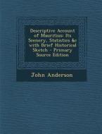 Descriptive Account of Mauritius: Its Scenery, Statistics &C with Brief Historical Sketch di John Anderson edito da Nabu Press