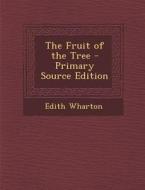The Fruit of the Tree - Primary Source Edition di Edith Wharton edito da Nabu Press