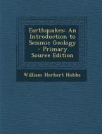 Earthquakes: An Introduction to Seismic Geology di William Herbert Hobbs edito da Nabu Press
