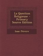 La Question Religieuse - Primary Source Edition di Isaac Pereire edito da Nabu Press