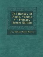 The History of Rome, Volume 4 - Primary Source Edition di Livy, William Masfen Roberts edito da Nabu Press