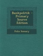 Bankpolitik - Primary Source Edition di Felix Somary edito da Nabu Press