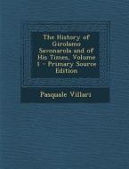 The History of Girolamo Savonarola and of His Times, Volume 1 - Primary Source Edition di Pasquale Villari edito da Nabu Press