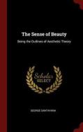 The Sense of Beauty: Being the Outlines of Aesthetic Theory di George Santayana edito da CHIZINE PUBN