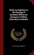 Notes On Dignities In The Peerage Of Scotland Which Are Dormant Or Which Have Been Forfeited di William Oxenham Hewlett edito da Andesite Press