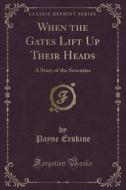 When The Gates Lift Up Their Heads di Payne Erskine edito da Forgotten Books