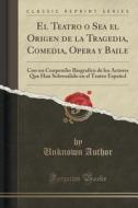 El Teatro O Sea El Origen De La Tragedia, Comedia, Opera Y Baile di Unknown Author edito da Forgotten Books