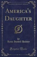 America's Daughter (classic Reprint) di Rena Isabell Halsey edito da Forgotten Books