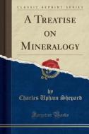 A Treatise On Mineralogy (classic Reprint) di Charles Upham Shepard edito da Forgotten Books