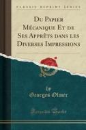 Du Papier Mecanique Et De Ses Apprets Dans Les Diverses Impressions (classic Reprint) di Georges Olmer edito da Forgotten Books