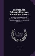 Painting And Celebrated Painters, Ancient And Modern di Anonymous edito da Palala Press