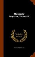 Merchants' Magazine, Volume 39 di Isaac Smith Homans edito da Arkose Press